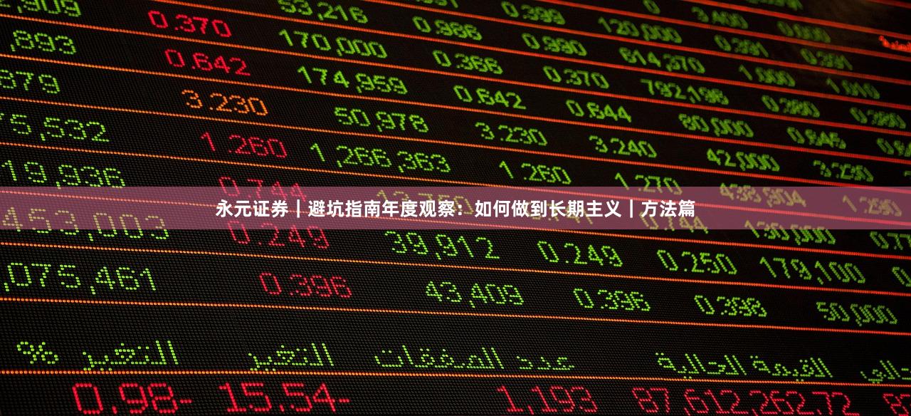 永元证券｜避坑指南年度观察：如何做到长期主义｜方法篇