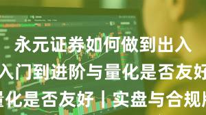 永元证券如何做到出入金体验？入门到进阶与量化是否友好｜实盘与合规版
