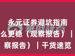 永元证券避坑指南:凭什么更稳(观察报告)|干货速览