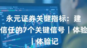 永元证券关键指标：建立信任的7个关键信号｜体验记