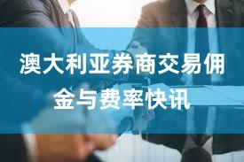 澳大利亚券商交易佣金与费率快讯