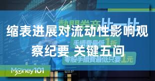 缩表进展对流动性影响观察纪要 关键五问