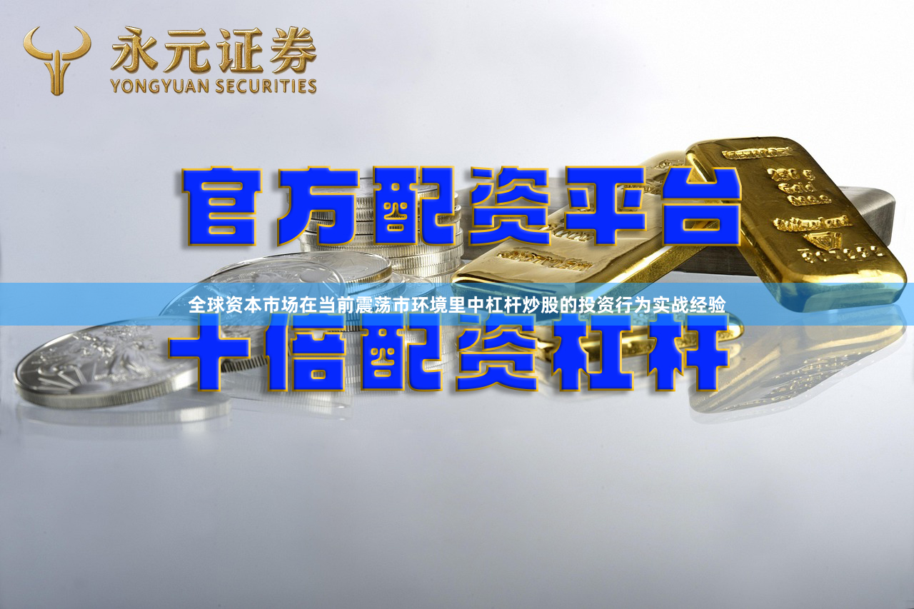全球资本市场在当前震荡市环境里中杠杆炒股的投资行为实战经验