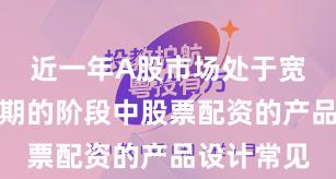 近一年A股市场处于宽幅震荡周期的阶段中股票配资的产品设计常见