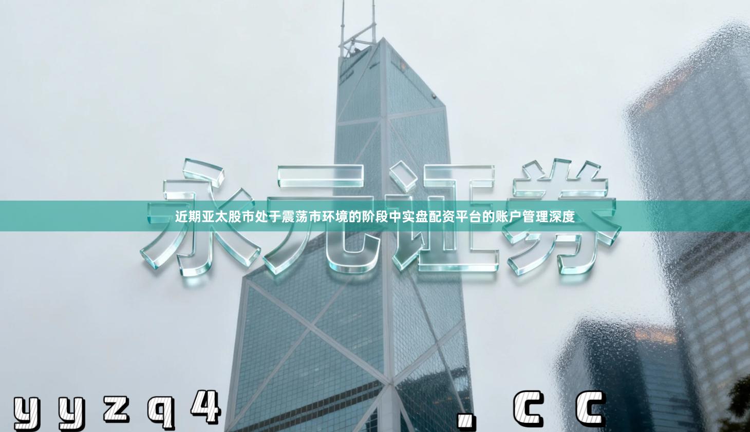 近期亚太股市处于震荡市环境的阶段中实盘配资平台的账户管理深度