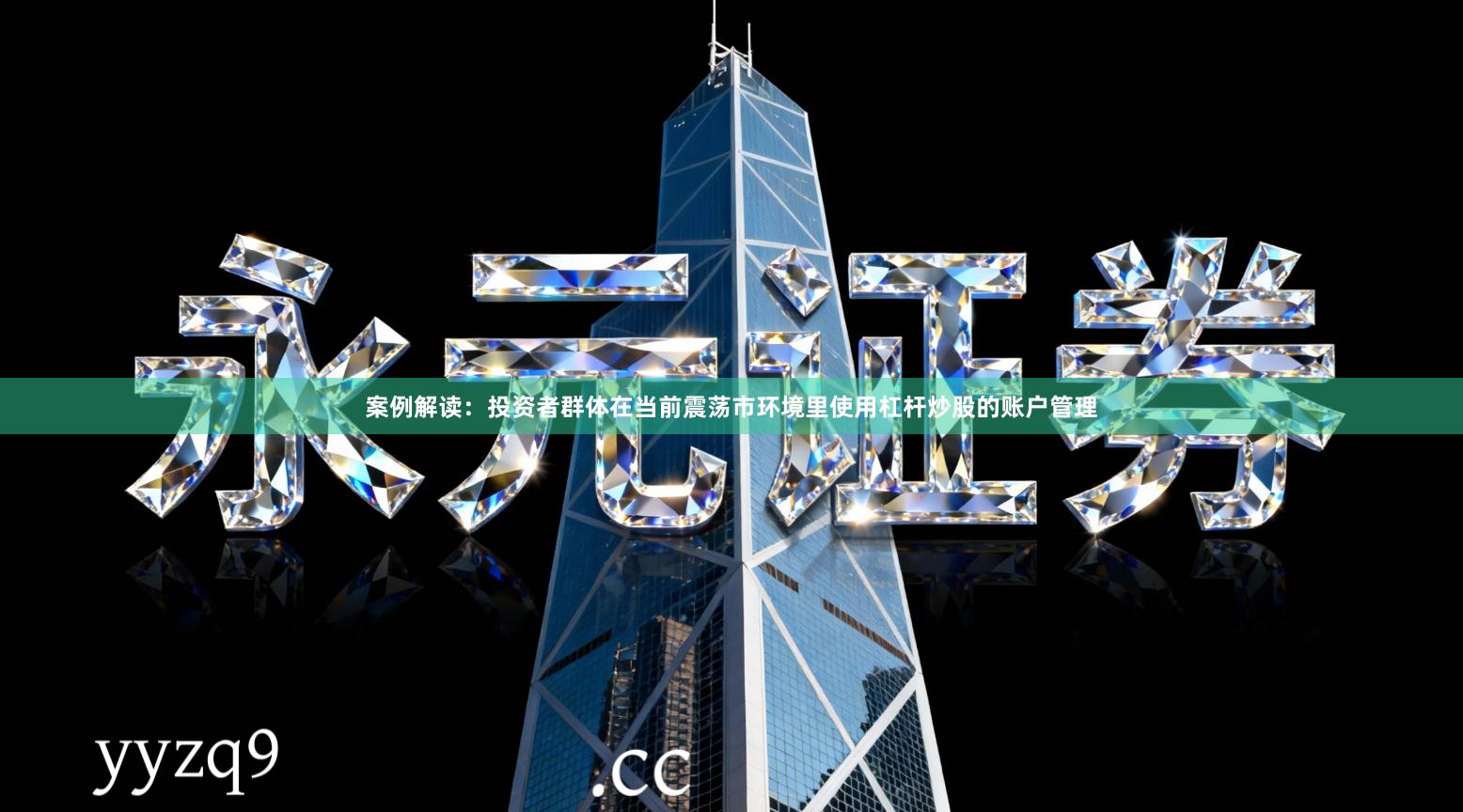 案例解读：投资者群体在当前震荡市环境里使用杠杆炒股的账户管理