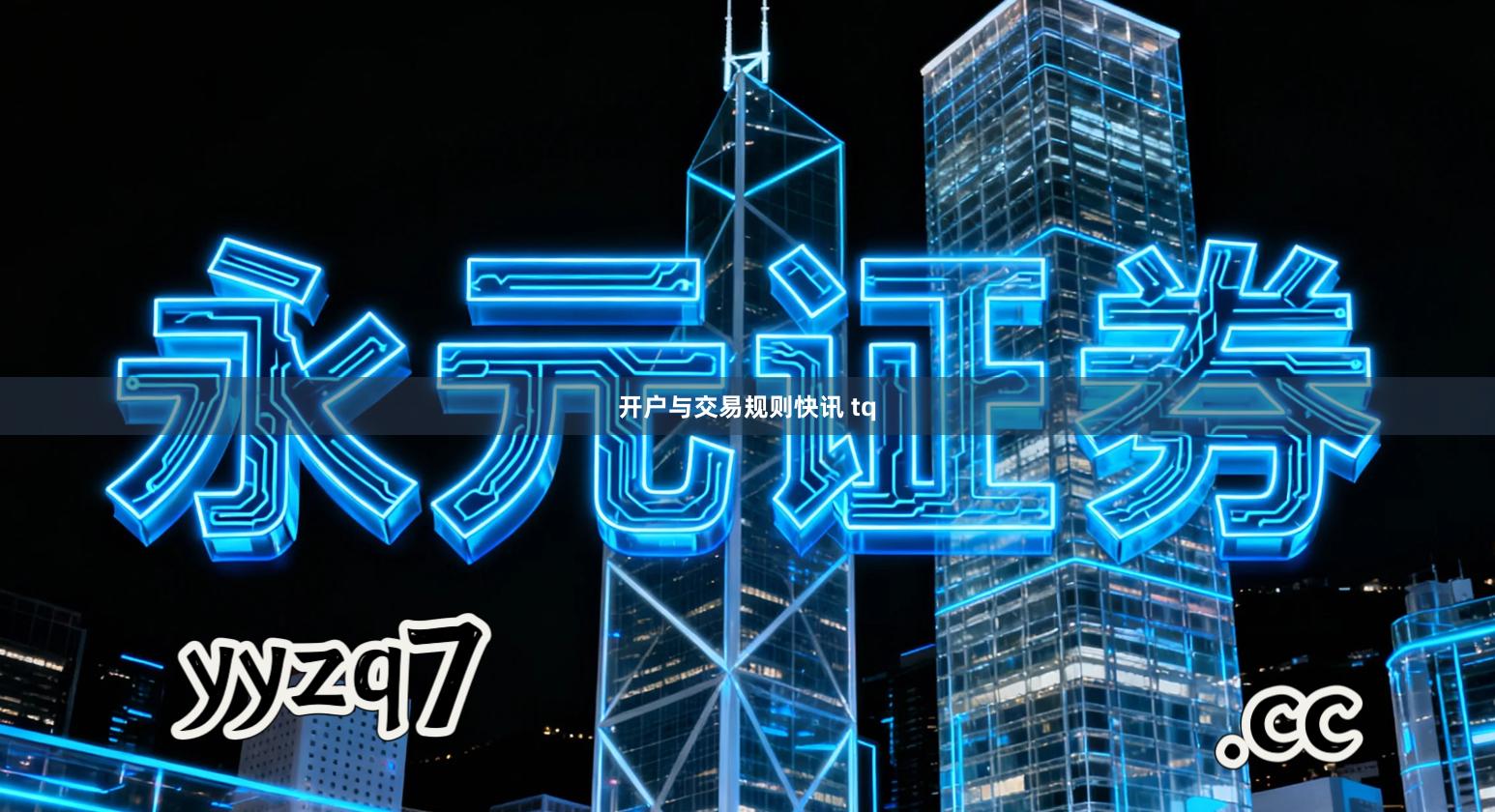 开户与交易规则快讯 tq