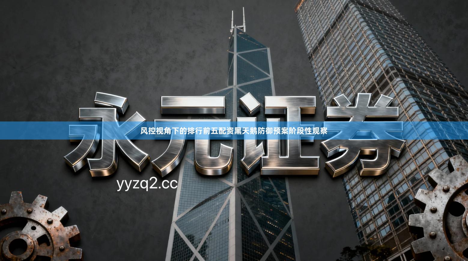 风控视角下的排行前五配资黑天鹅防御预案阶段性观察