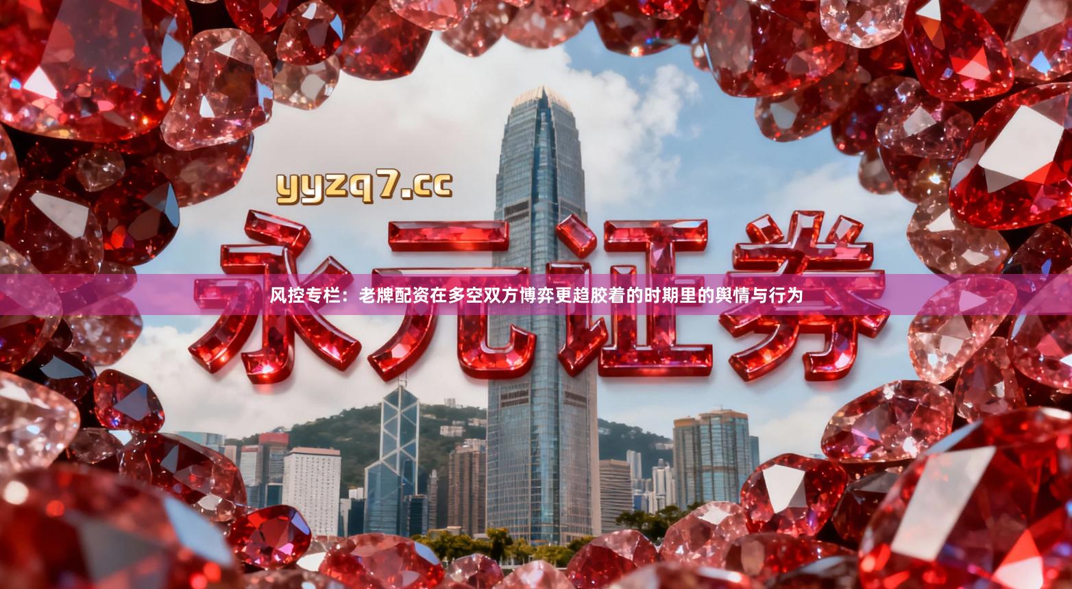 风控专栏：老牌配资在多空双方博弈更趋胶着的时期里的舆情与行为