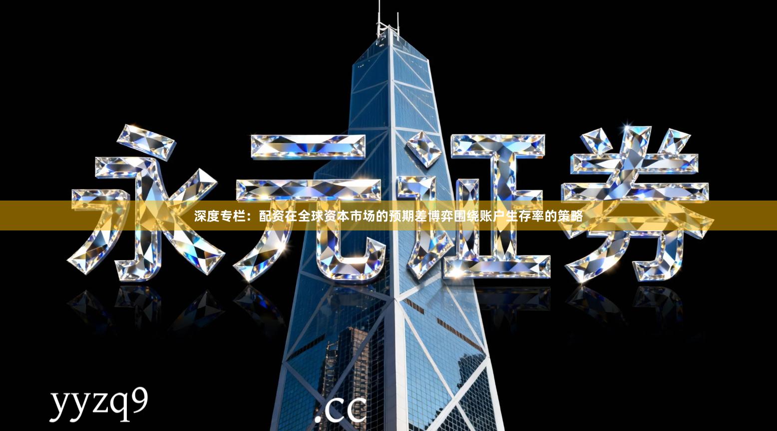 深度专栏：配资在全球资本市场的预期差博弈围绕账户生存率的策略