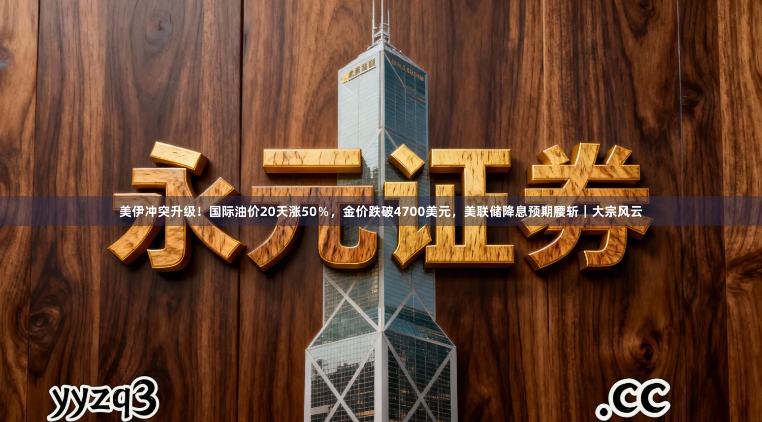 美伊冲突升级！国际油价20天涨50％，金价跌破4700美元，美联储降息预期腰斩｜大宗风云